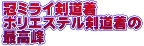 冠ミライ剣道着 ポリエステル剣道着の 最高峰