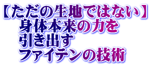 【ただの生地ではない】 　身体本来の力を 　引き出す 　ファイテンの技術